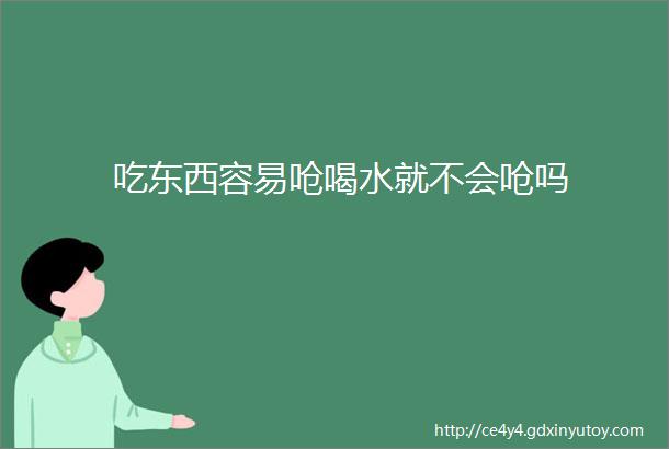 吃东西容易呛喝水就不会呛吗